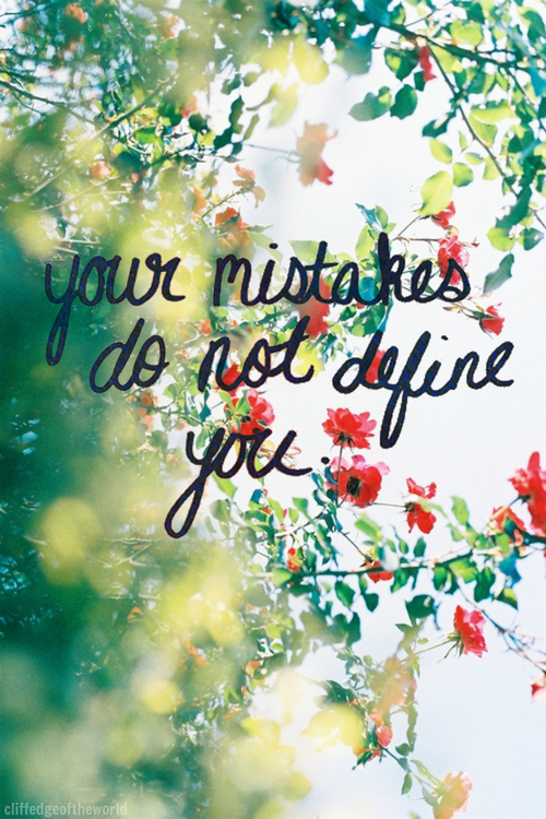 Your mistakes do not define you Your mistakes do not define you