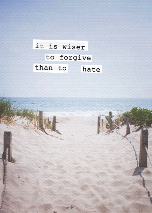It is wiser to forgive than to hate It is wiser to forgive than to hate