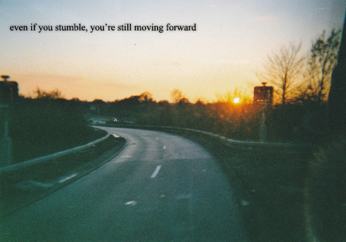 Even if you stumble, you are still moving forward Even if you stumble, you are still moving forward