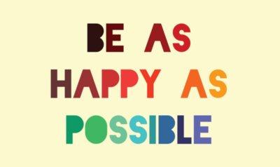 Be as happy as possible Be as happy as possible