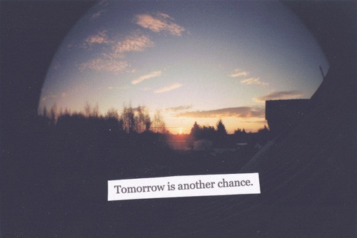 Tomorrow is another chance