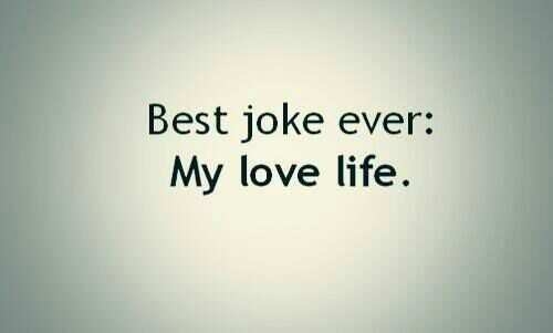 Best joke ever, my love life Best joke ever, my love life
