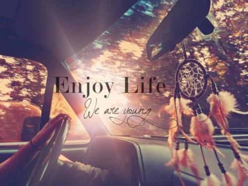 Enjoy life, we are young Enjoy life, we are young