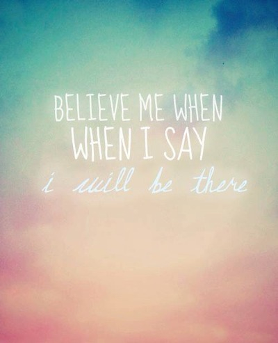 Believe me when i say i will be there