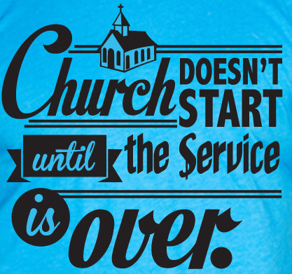 Church doesn't start until the service is over Church doesn't start until the service is over