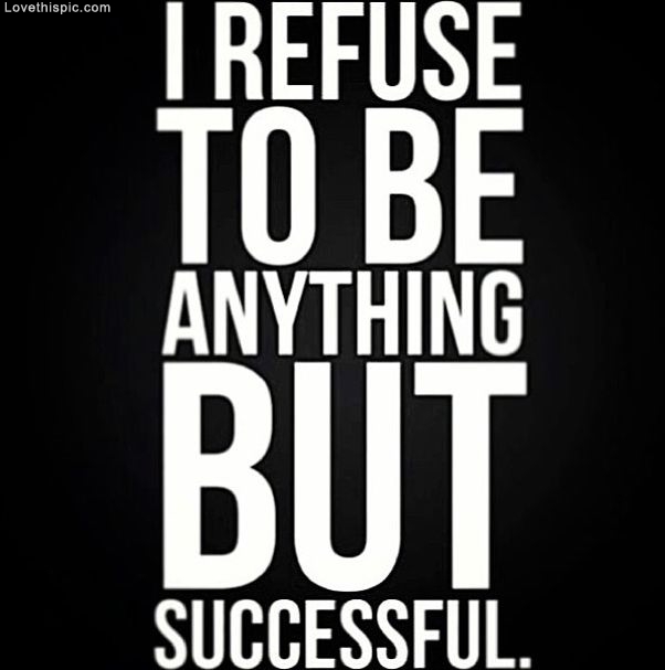 Refuse To Be Anything But Successful Refuse To Be Anything But Successful