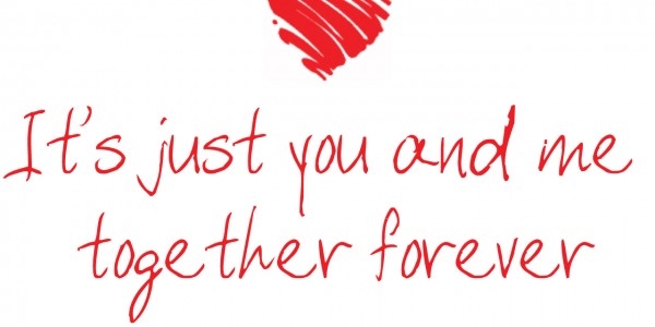 Just you and me together forever Just you and me together forever