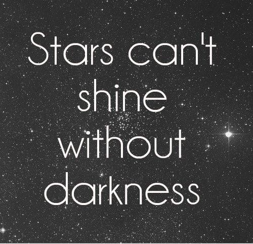 Stars cant shine without darkness