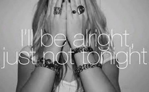 I will be alright, just not tonight