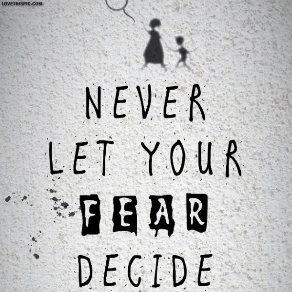 Never Let Your Fear Decide