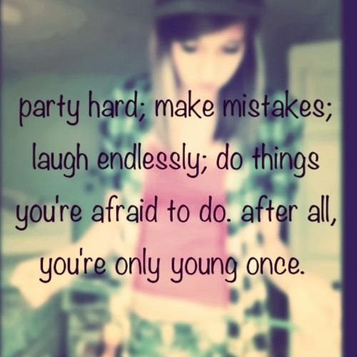 You are only young once