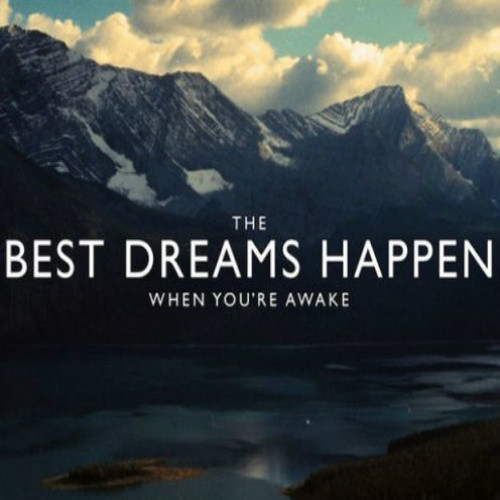 The best dreams happen when you are awake