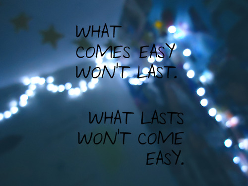 What lasts wont come easy