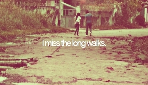 I miss the long walks