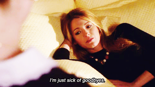 Im just sick of goodbyes