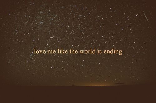 Love me like the world is ending