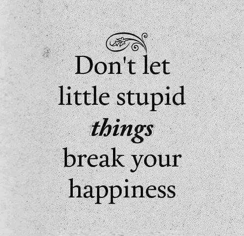 Dont let little stupid things Dont let little stupid things
