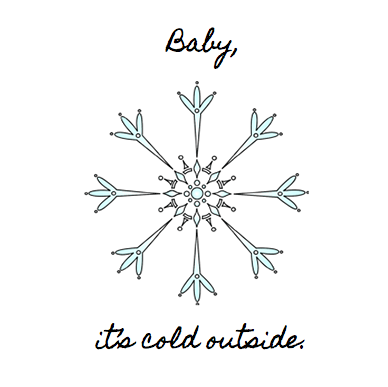 Baby its cold outside Baby its cold outside