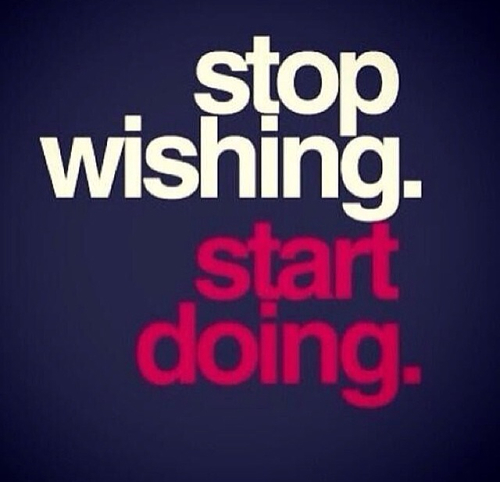 Stop wishing start doing Stop wishing start doing