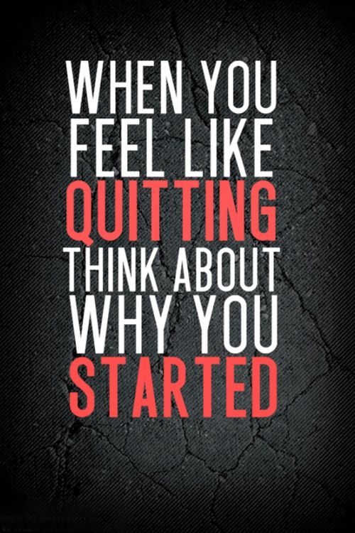 Think about why you started Think about why you started