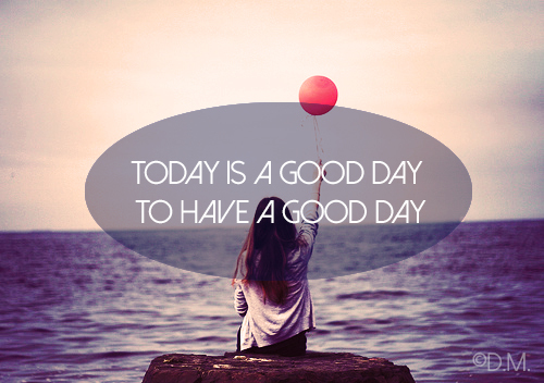 Today is a good day Today is a good day