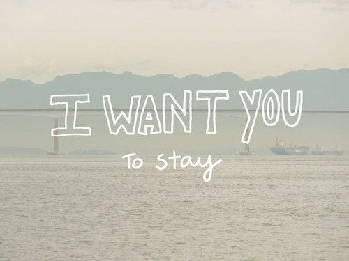 I want you to stay I want you to stay