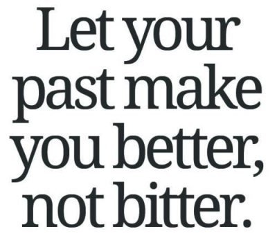 Let your past make you better Let your past make you better
