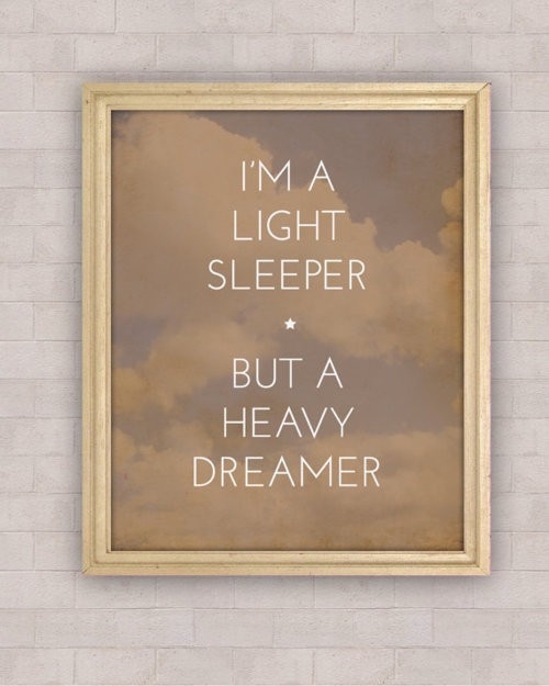 Im a light sleeper but a heavy dreamer