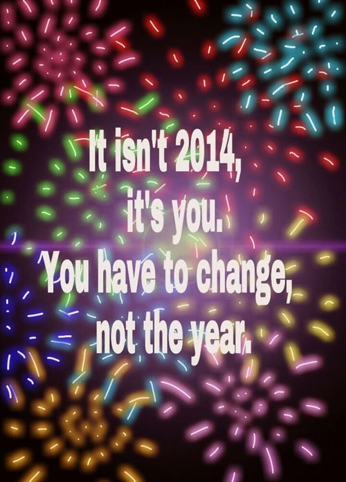You have to change, not the year You have to change, not the year