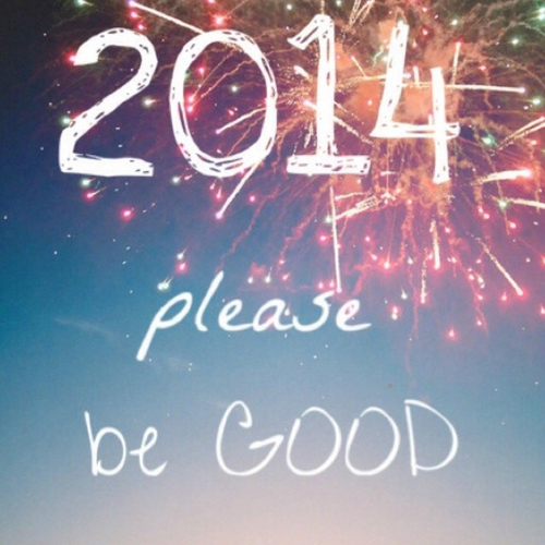 2014 please be good 2014 please be good