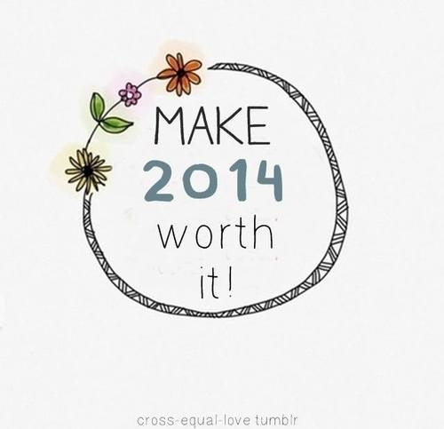 Make 2014 worth it Make 2014 worth it