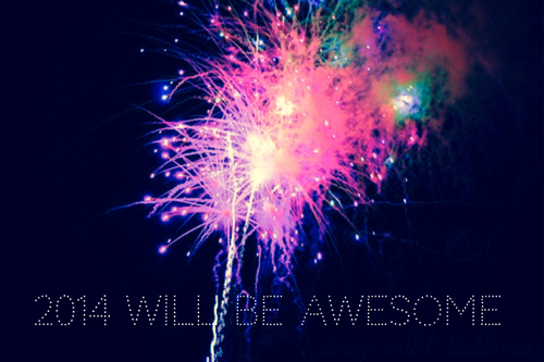 2014 will be awesome 2014 will be awesome