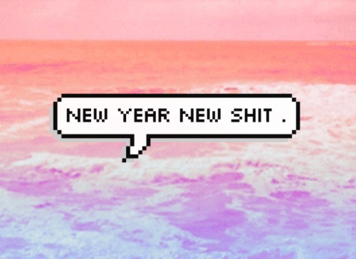 New year, new shit