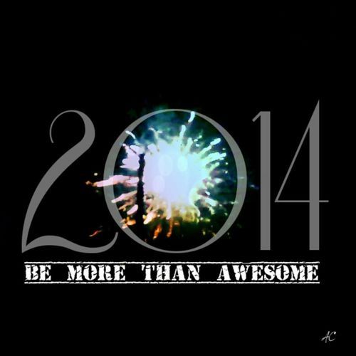 2014 be more than awesome 2014 be more than awesome