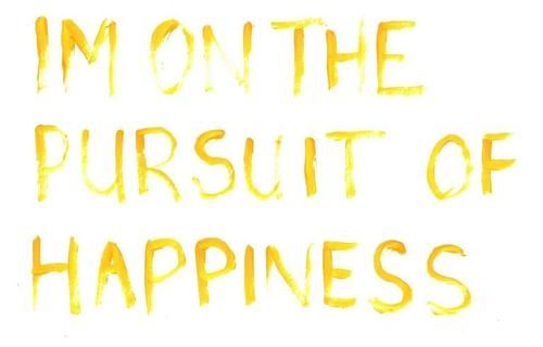 Im on the pursuit of happiness