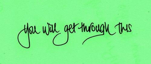 You will get through this You will get through this