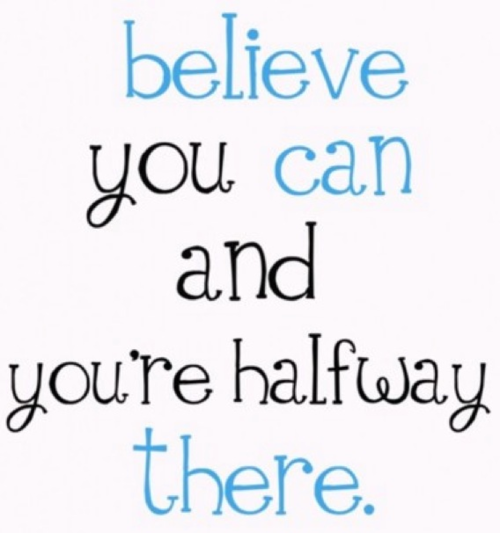 Believe you can and you are halfway there