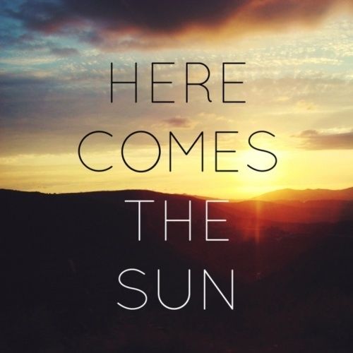 Here comes the sun