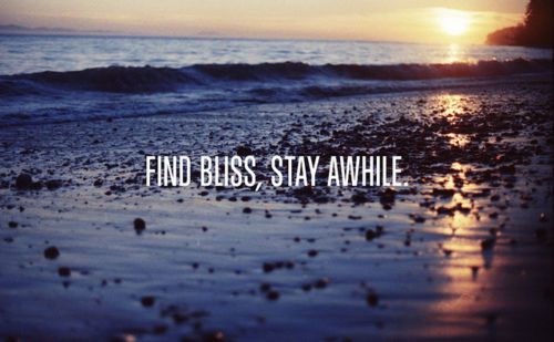 Find bliss, stay awhile Find bliss, stay awhile