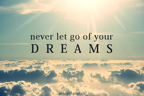 Never let go of your dreams