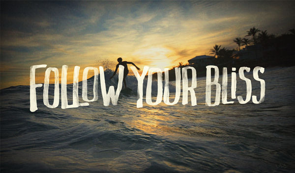Follow your bliss Follow your bliss