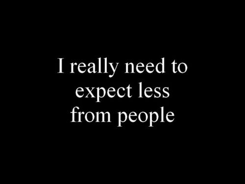 I really need to expect less from people