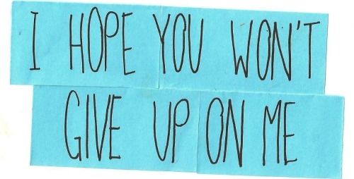 I hope you wont give up on me