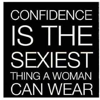 Confidence is the sexiest thing a woman can wear