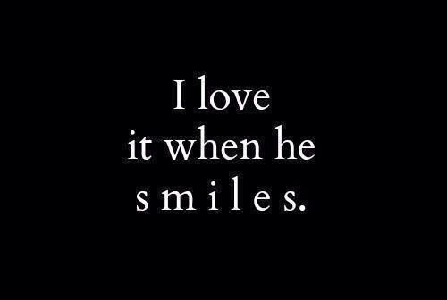 I love it when he smiles I love it when he smiles