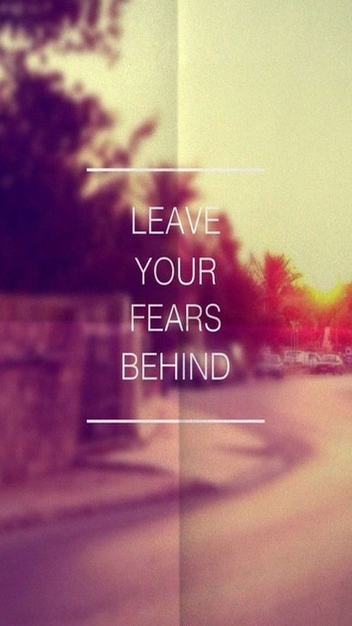 Leave your fears behind Leave your fears behind