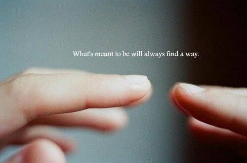Whats meant to be will always find a way