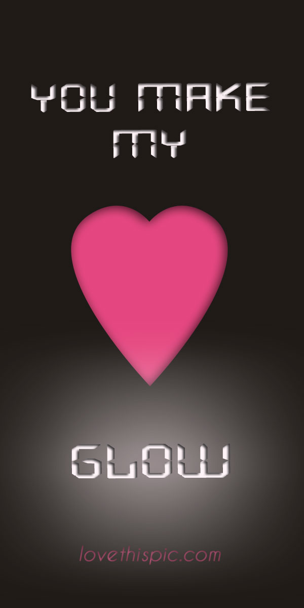 You make my heart glow