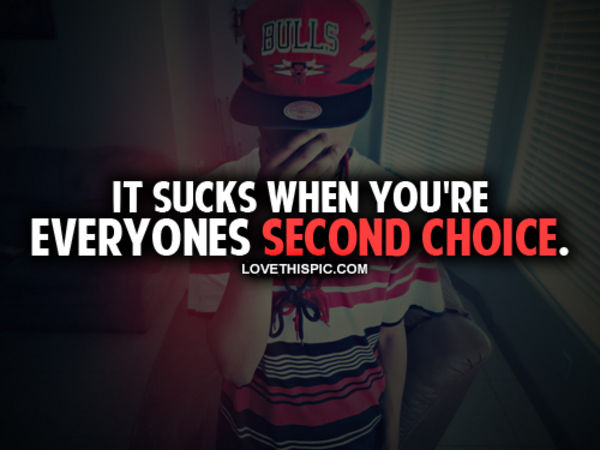 It Sucks When You're Everyones Second Choice