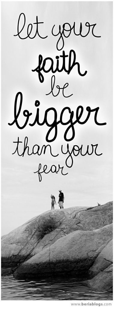 Let your faith be bigger than your fear Let your faith be bigger than your fear